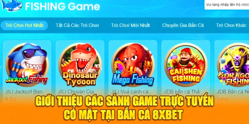 Giới thiệu các sảnh game trực tuyến có mặt tại bắn cá 8XBET