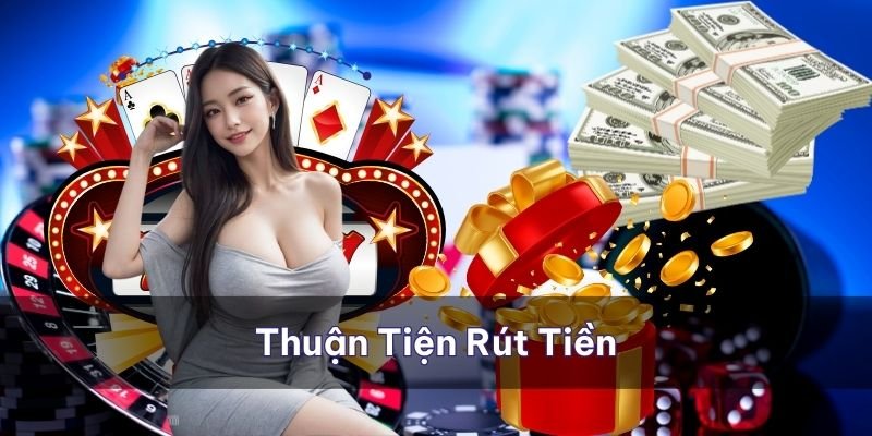 Nhà cái mang đến sự thuận tiện nhất cho bạn khi cần rút tiền